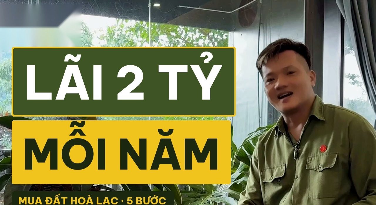 Đất nền Hòa Lạc: 5 bước mua để lãi đều 2 tỷ mỗi năm, người mới cũng làm được